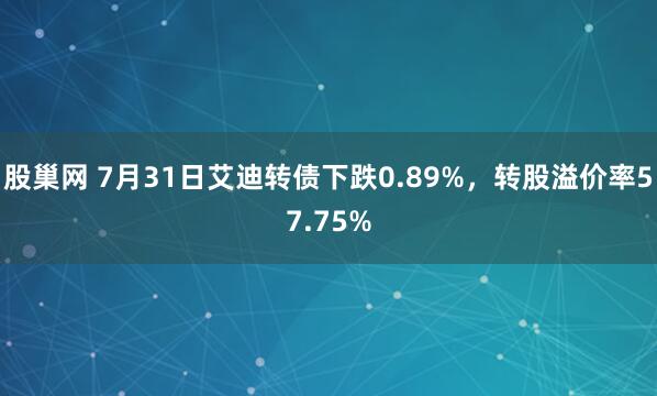 股巢网 7月31日艾迪转债下跌0.89%，转股溢价率57.75%
